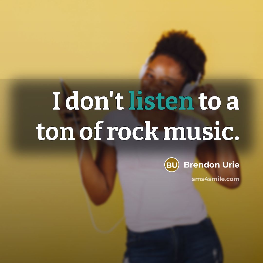 “I don't listen to a ton of rock music.…” quote by Brendon Urie