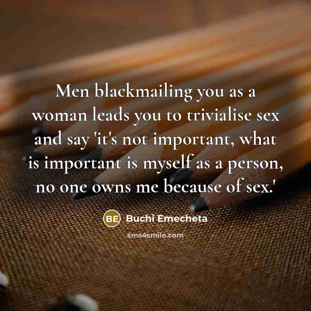 “Men blackmailing you as a woman leads you to trivialise…” quote by Buchi Emecheta