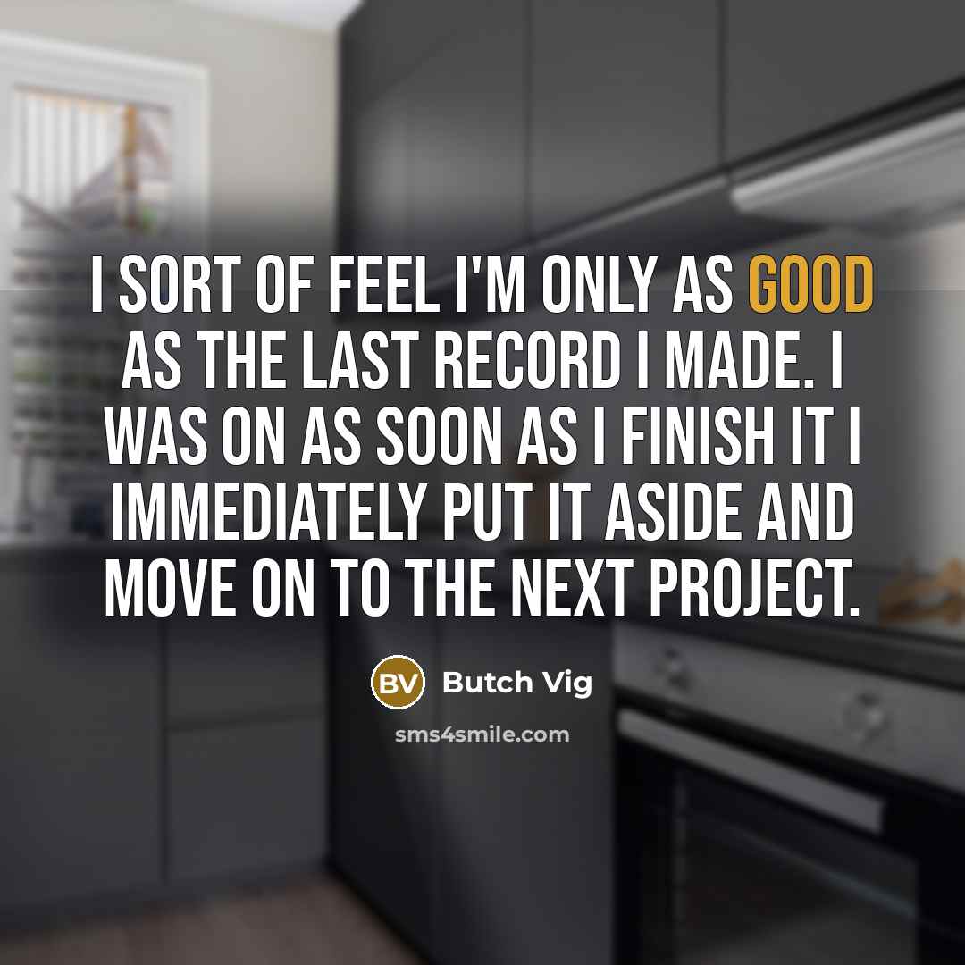 “I sort of feel I'm only as good as the…” quote by Butch Vig