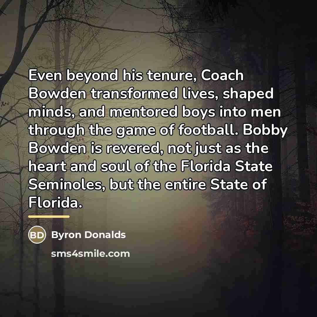 “Even beyond his tenure, Coach Bowden transformed lives, shaped minds,…” quote by Byron Donalds