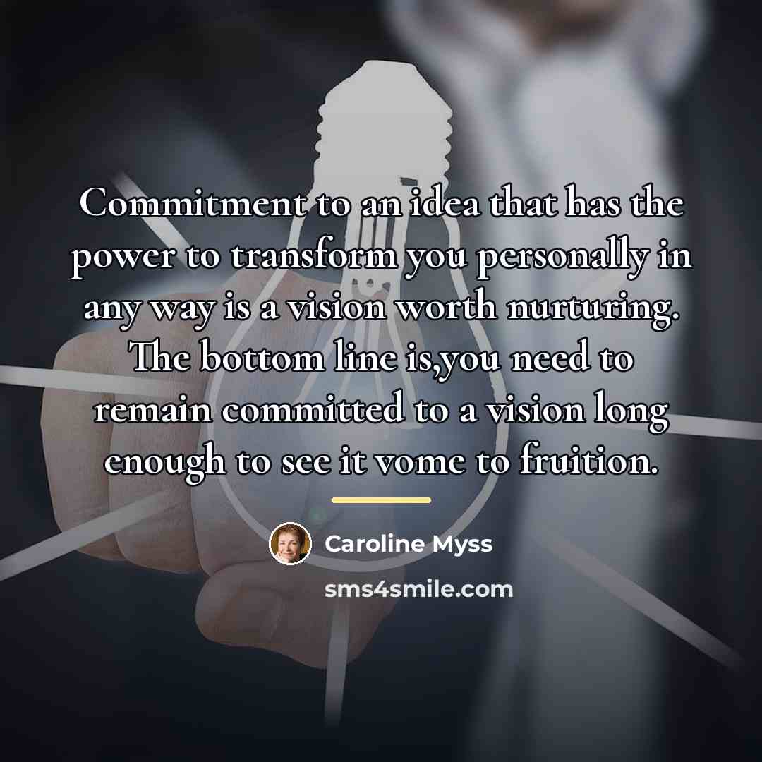 “Commitment to an idea that has the power to transform…” quote by Caroline Myss