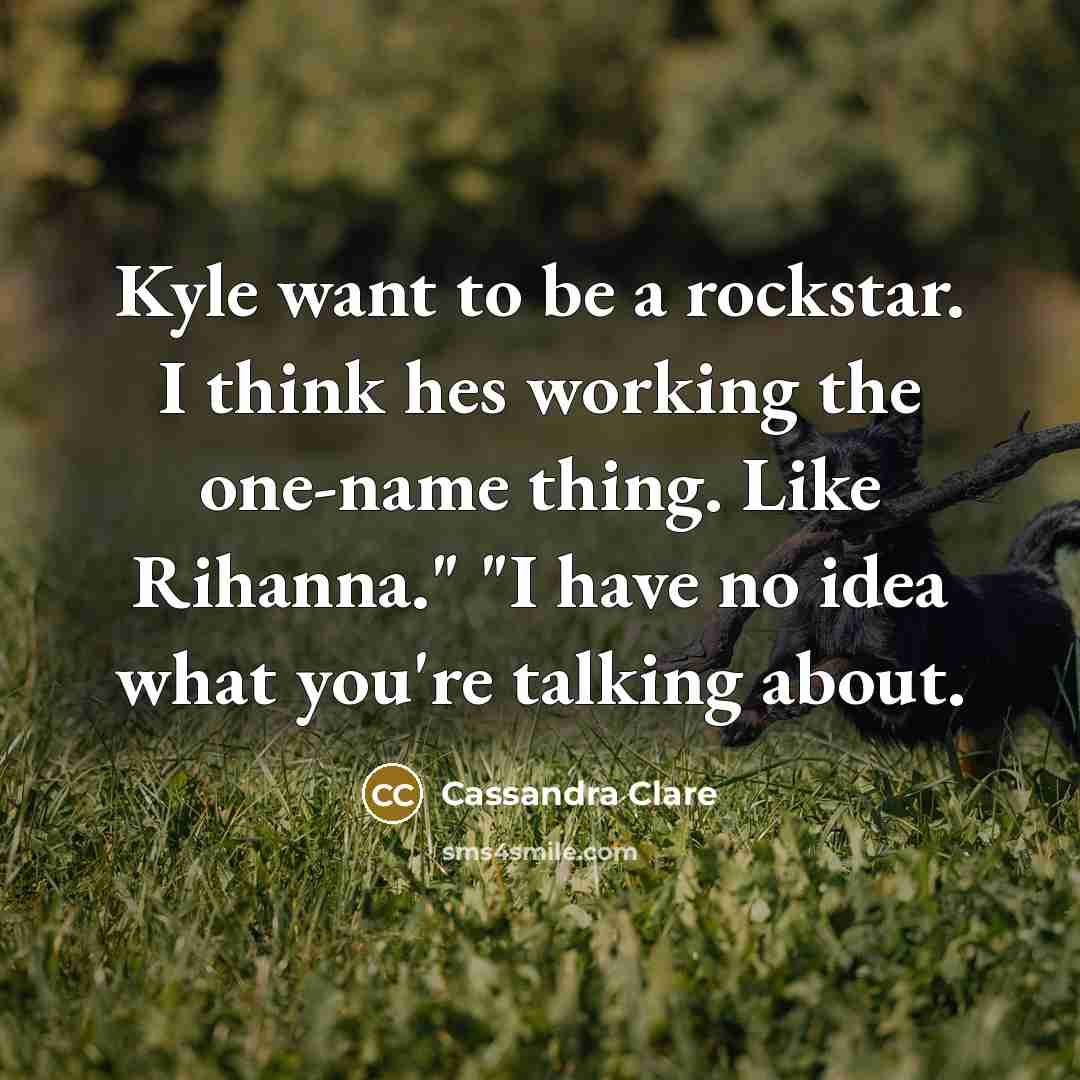 “Kyle want to be a rockstar. I think hes working…” quote by Cassandra Clare
