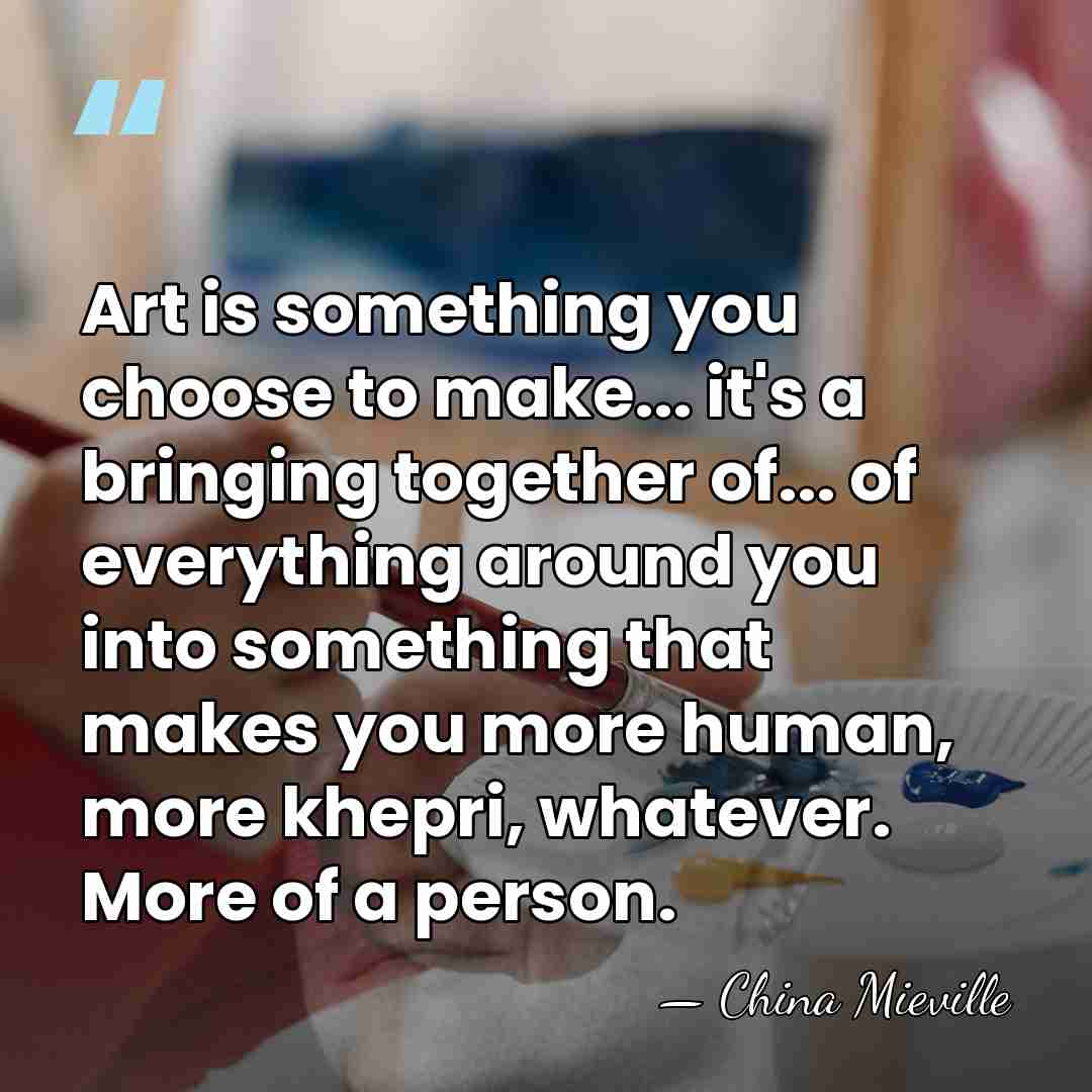 Art is something you choose to make... it's a bringing together of...&hellip; - China Mieville