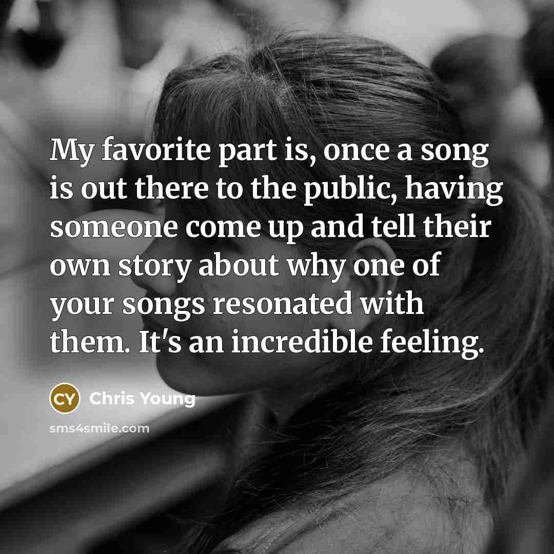 “My favorite part is, once a song is out there…” quote by Chris Young