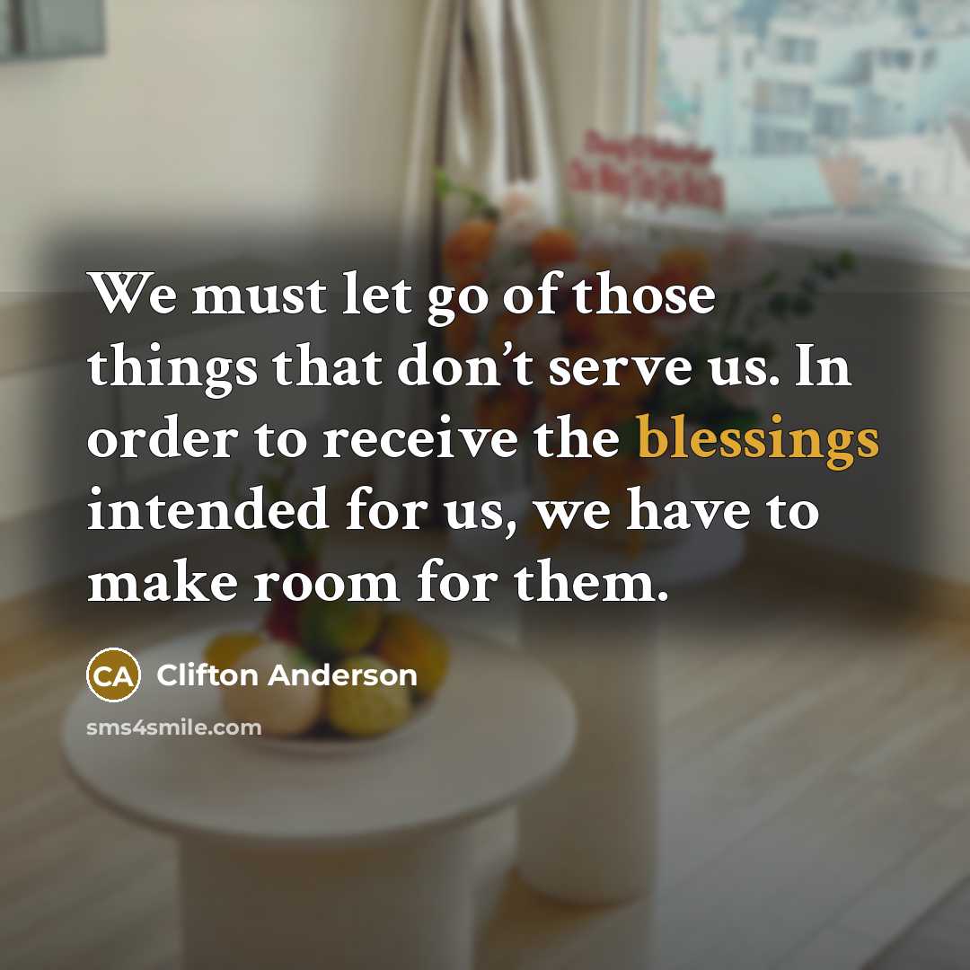 “We must let go of those things that don’t serve…” quote by Clifton Anderson