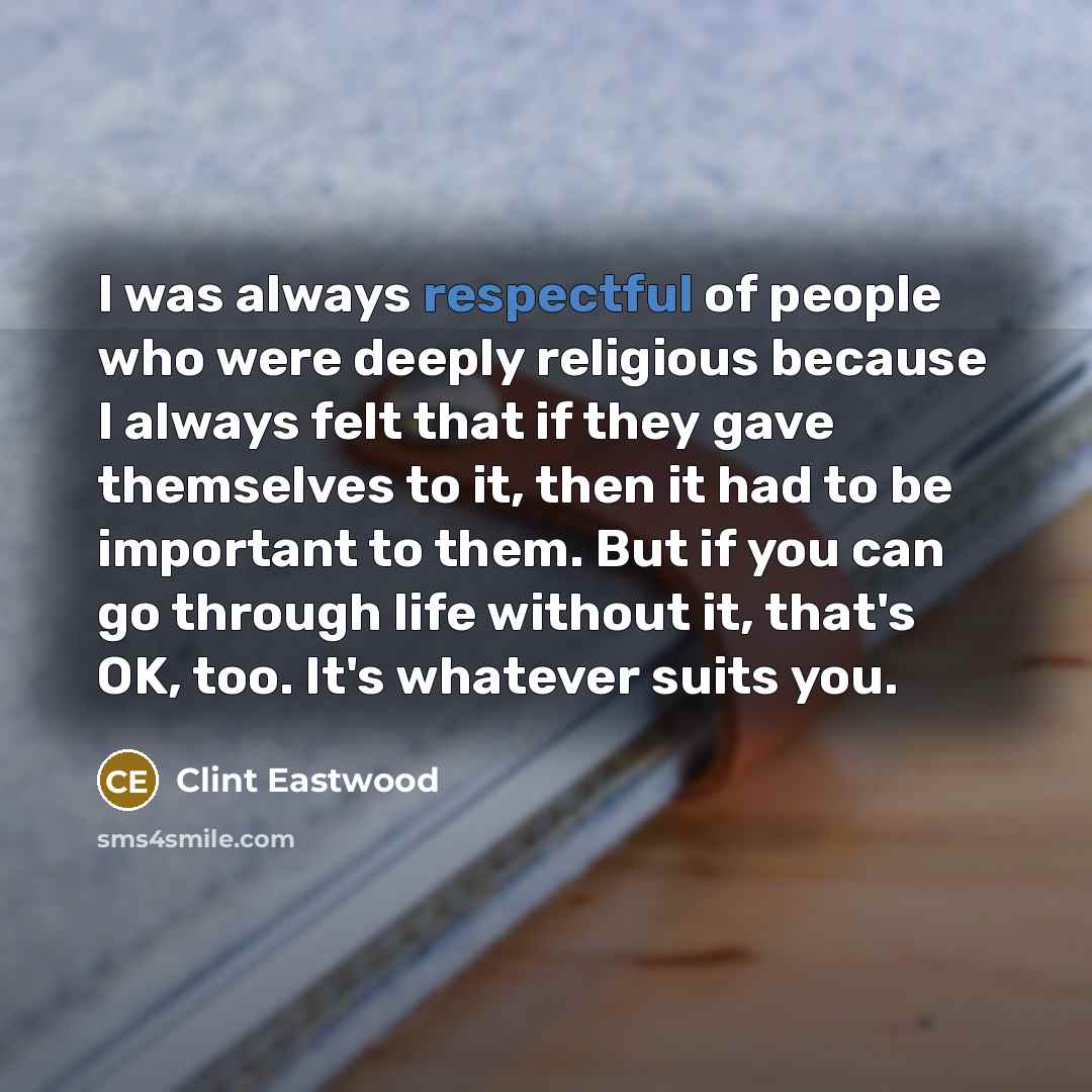 “I was always respectful of people who were deeply religious…” quote by Clint Eastwood
