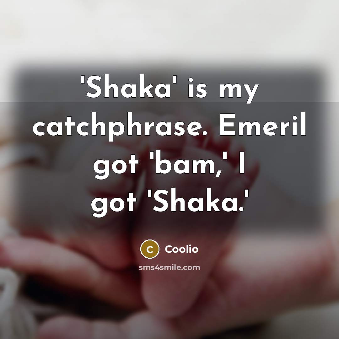 “'Shaka' is my catchphrase. Emeril got 'bam,' I got 'Shaka.'…” quote by Coolio