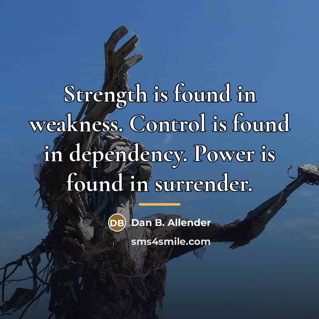 “Strength is found in weakness. Control is found in dependency.…” quote by Dan B. Allender