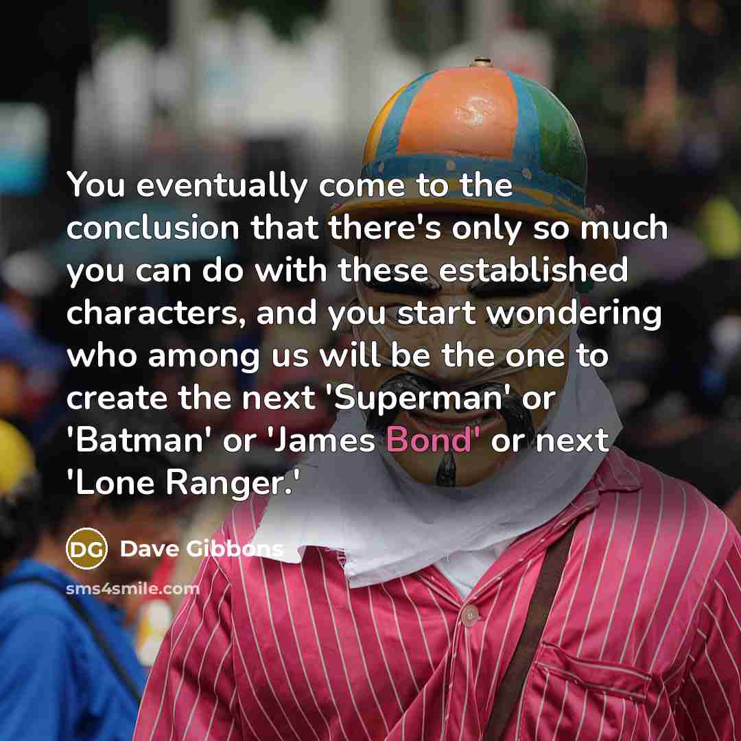 “You eventually come to the conclusion that there's only so…” quote by Dave Gibbons