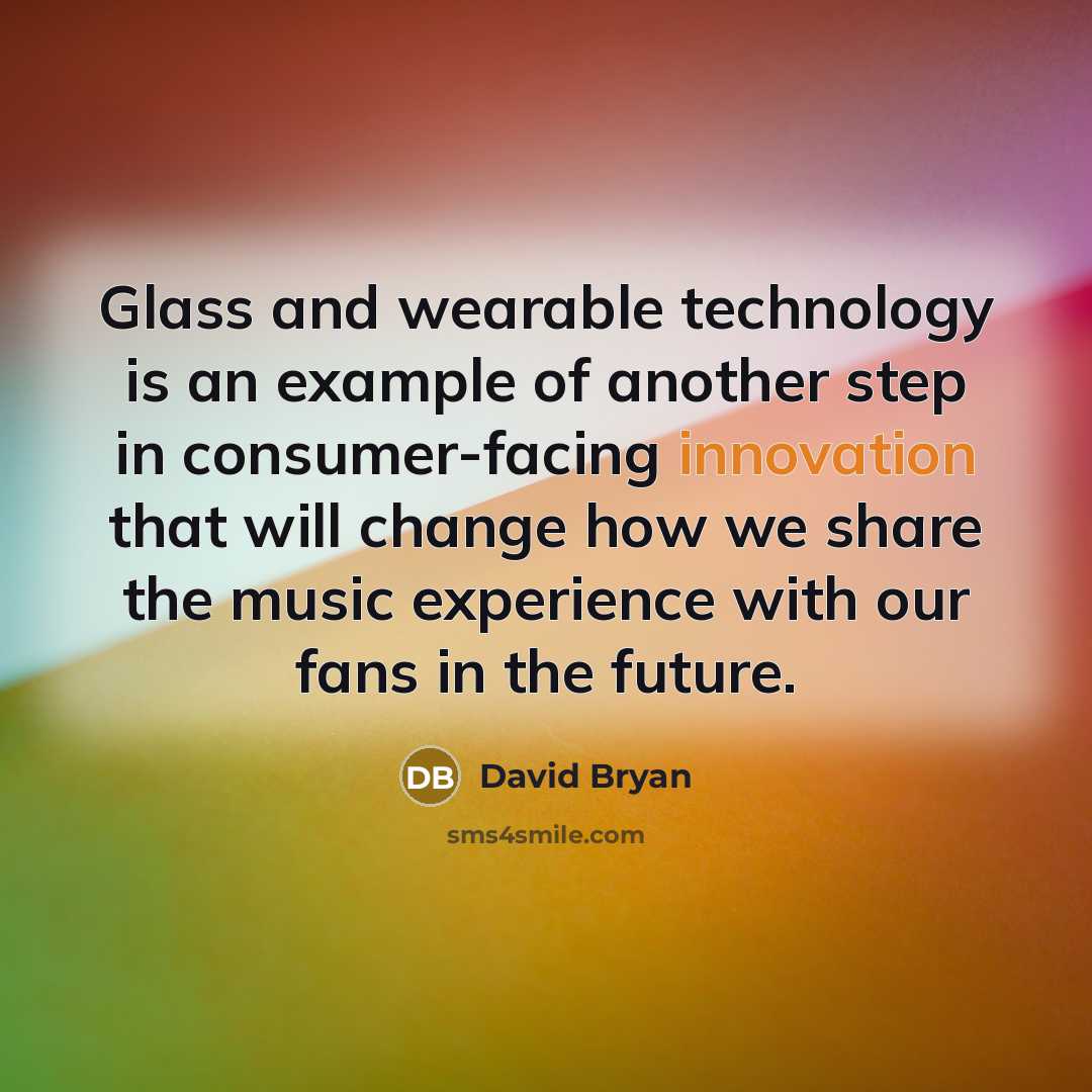 “Glass and wearable technology is an example of another step…” quote by David Bryan