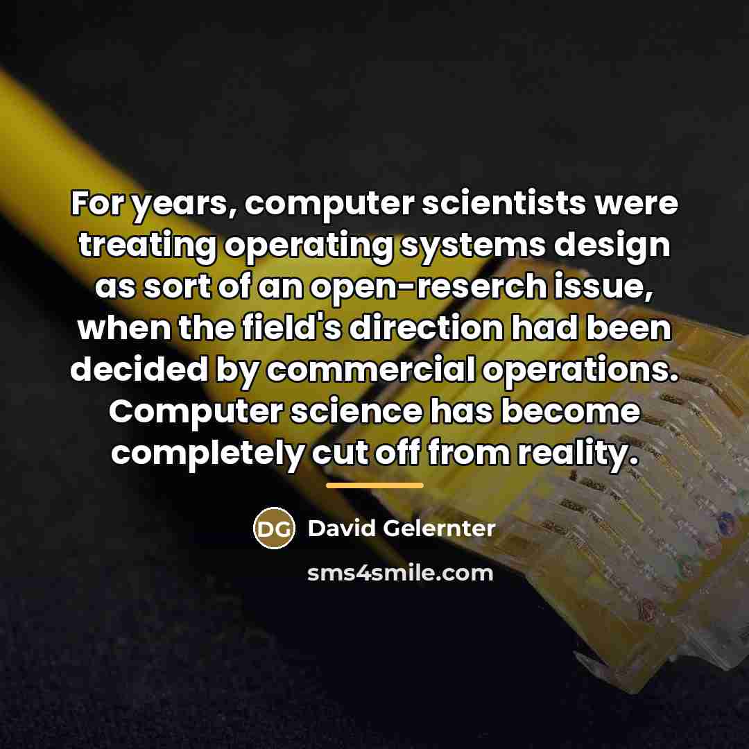 “For years, computer scientists were treating operating systems design as…” quote by David Gelernter