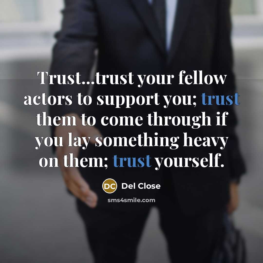 “Trust...trust your fellow actors to support you; trust them to…” quote by Del Close