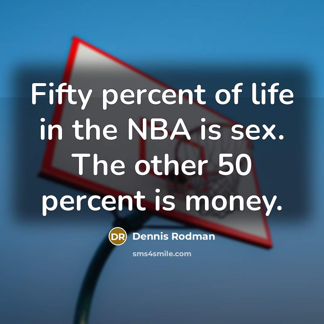 “Fifty percent of life in the NBA is sex. The…” quote by Dennis Rodman
