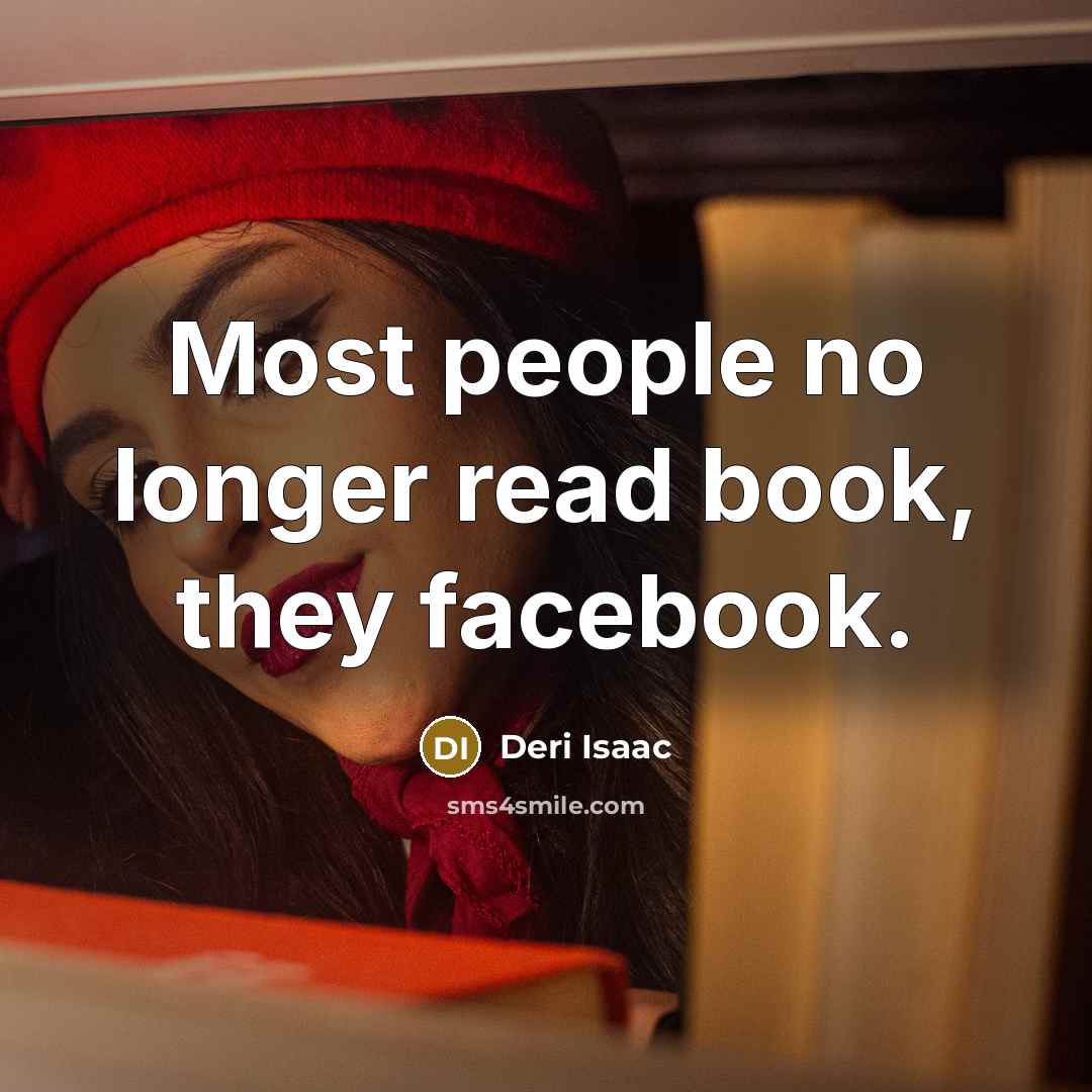“Most people no longer read book, they facebook.…” quote by Deri Isaac