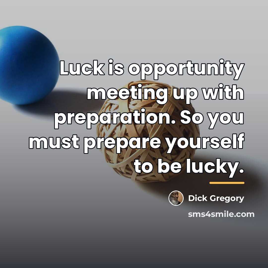 “Luck is opportunity meeting up with preparation. So you must…” quote by Dick Gregory