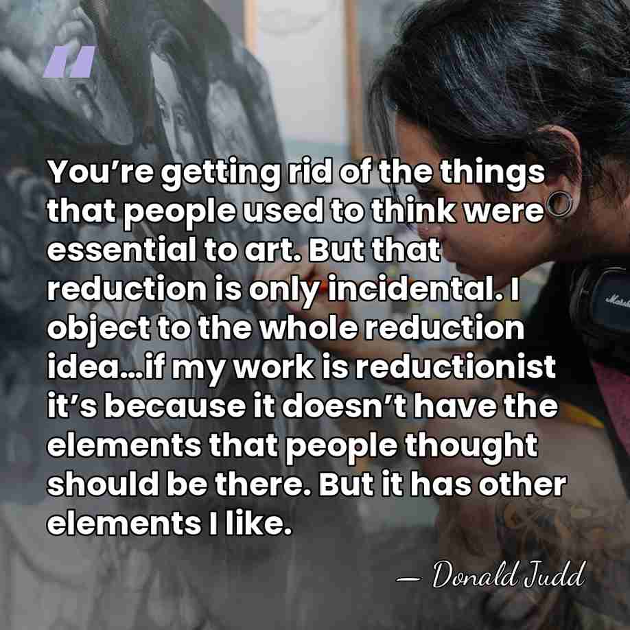 You’re getting rid of the things that people used to think were&hellip; - Donald Judd