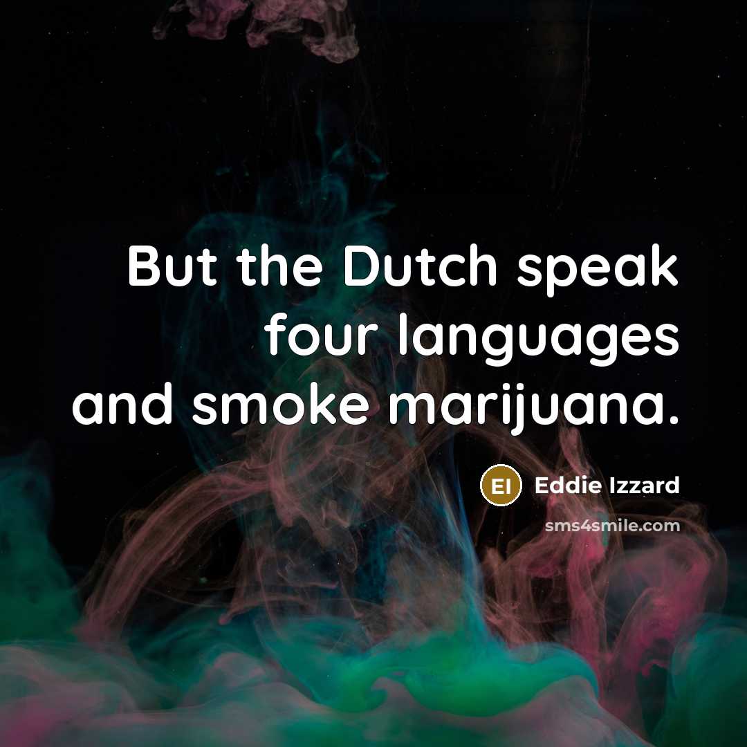 “But the Dutch speak four languages and smoke marijuana.…” quote by Eddie Izzard