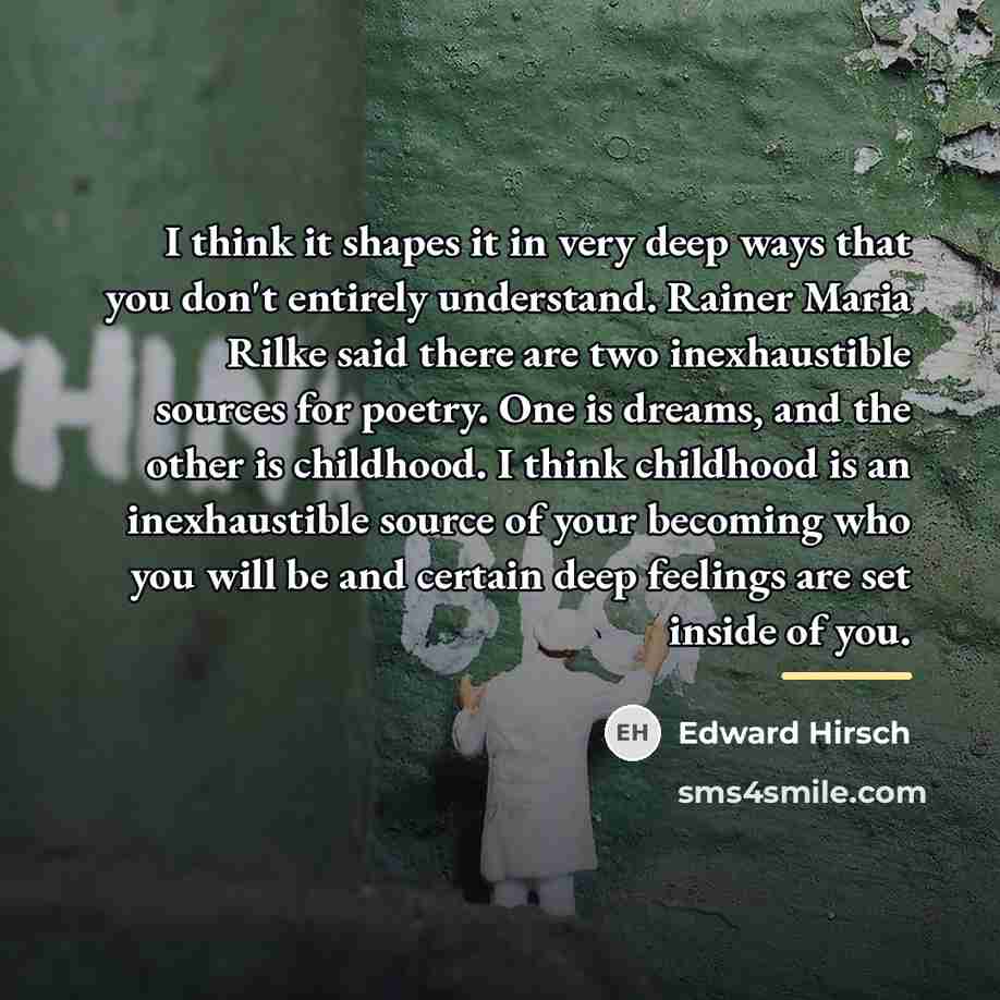 “I think it shapes it in very deep ways that…” quote by Edward Hirsch