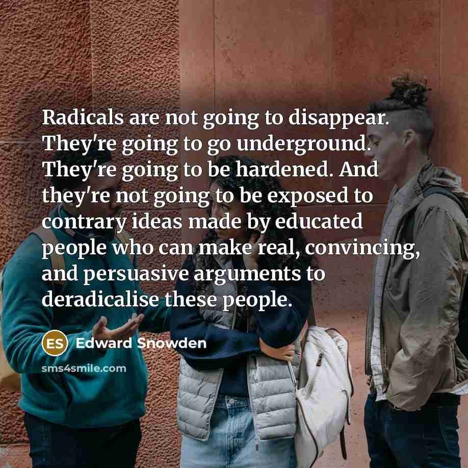“Radicals are not going to disappear. They're going to go…” quote by Edward Snowden