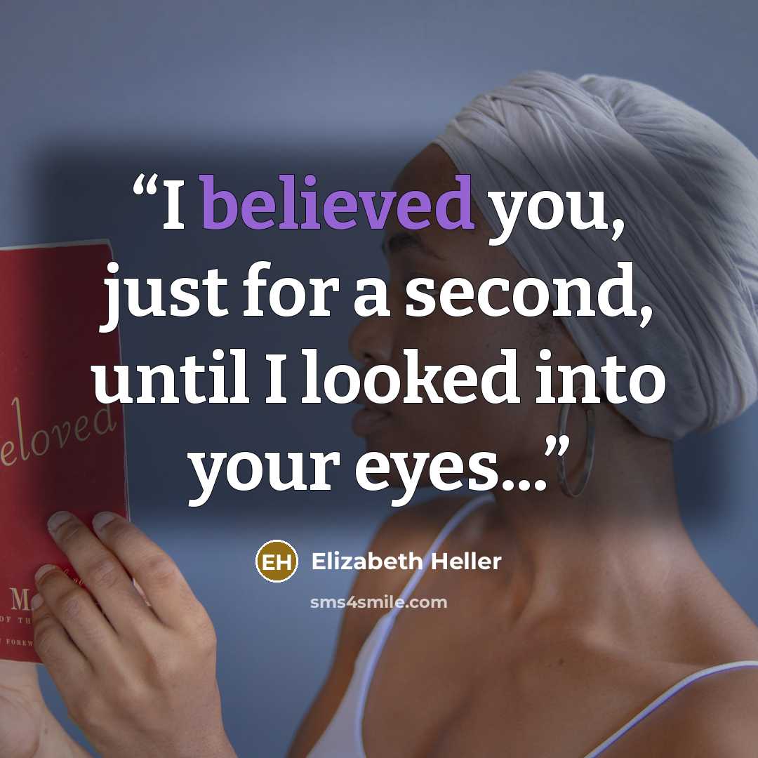 “I believed you, just for a second, until I looked into your eyes...” quote by Elizabeth Heller