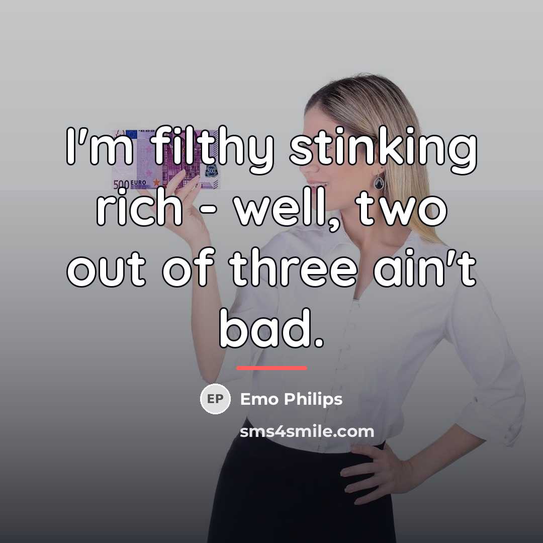 “I'm filthy stinking rich - well, two out of three…” quote by Emo Philips