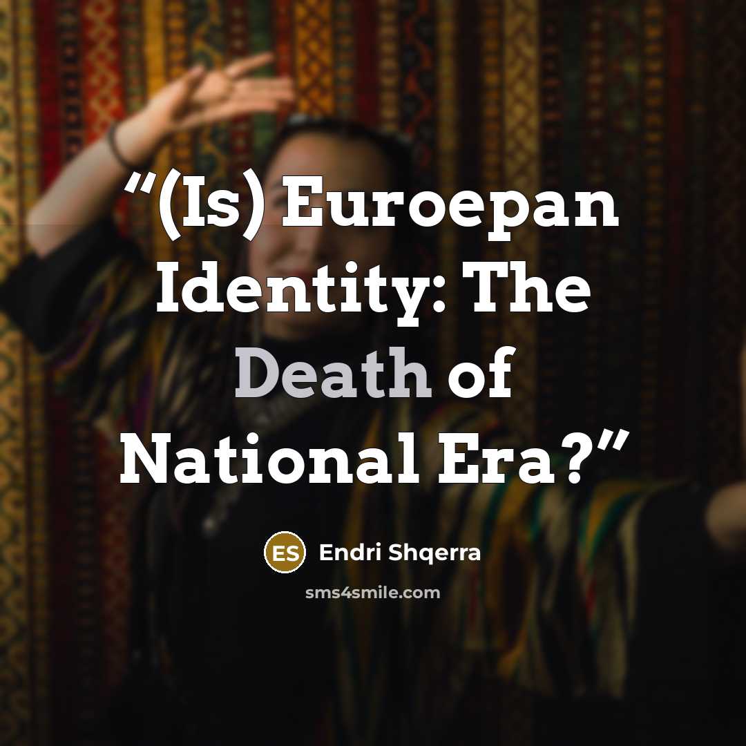 “(Is) Euroepan Identity: The Death of National Era?” quote by Endri Shqerra