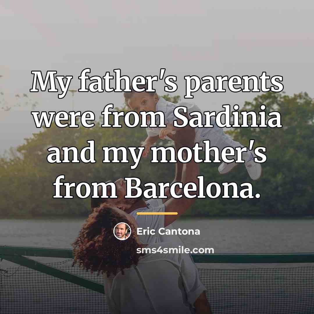 “My father's parents were from Sardinia and my mother's from…” quote by Eric Cantona