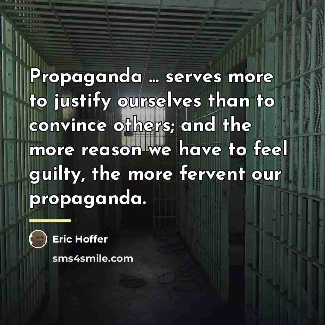 “Propaganda ... serves more to justify ourselves than to convince…” quote by Eric Hoffer
