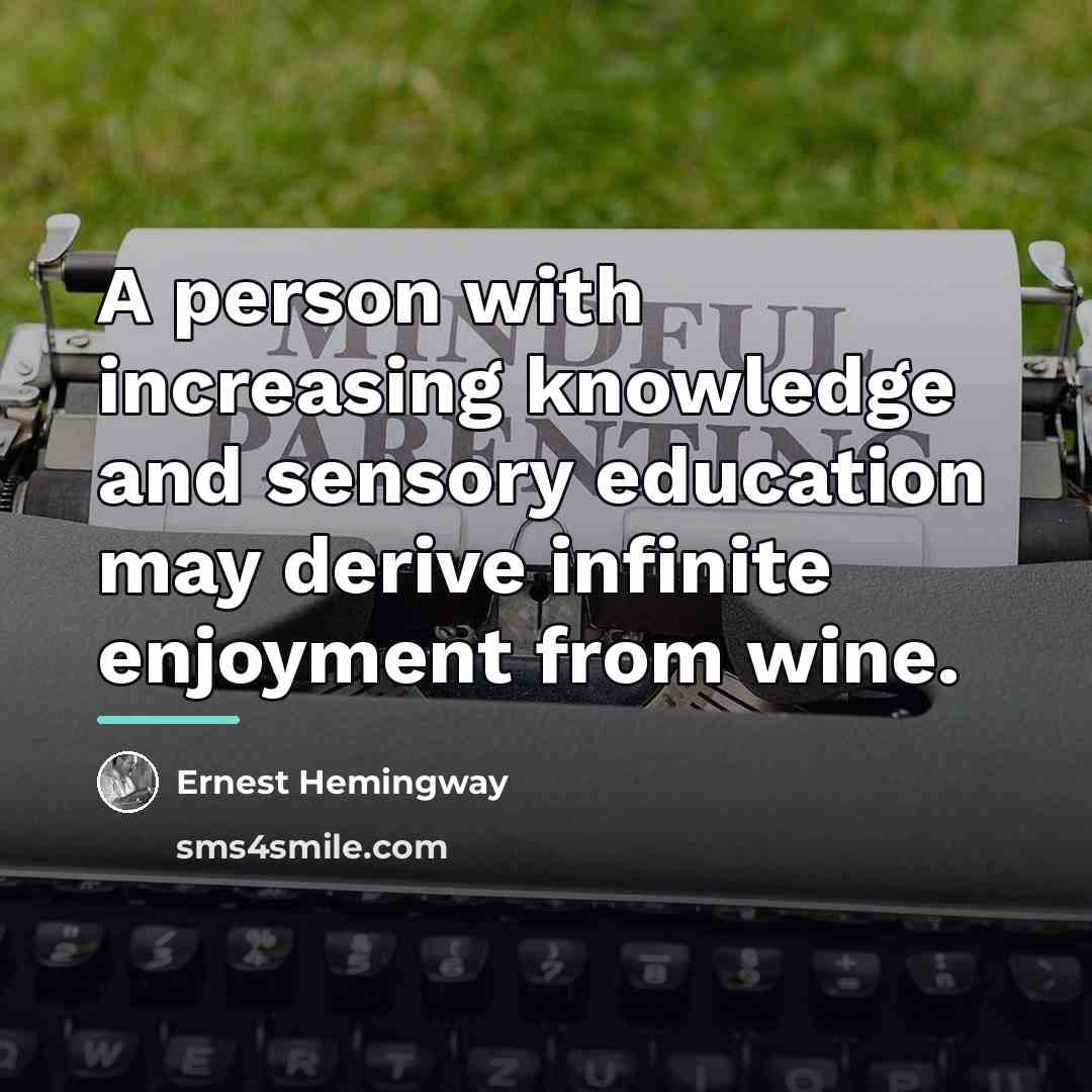 “A person with increasing knowledge and sensory education may derive…” quote by Ernest Hemingway