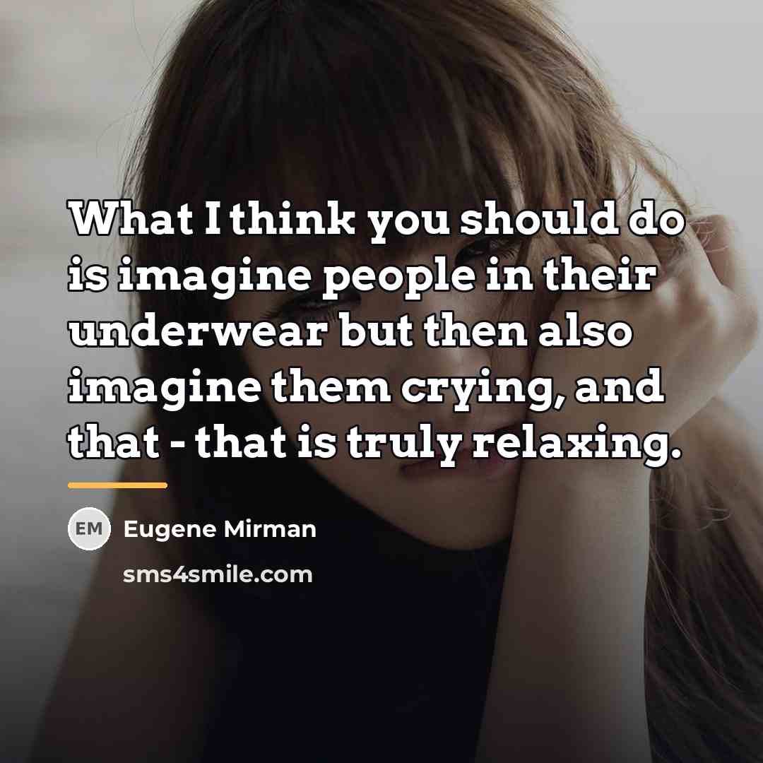 “What I think you should do is imagine people in…” quote by Eugene Mirman