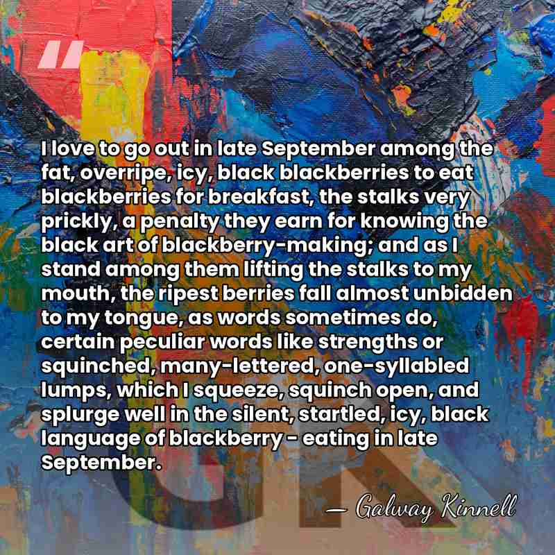 I love to go out in late September among the fat, overripe,&hellip; - Galway Kinnell