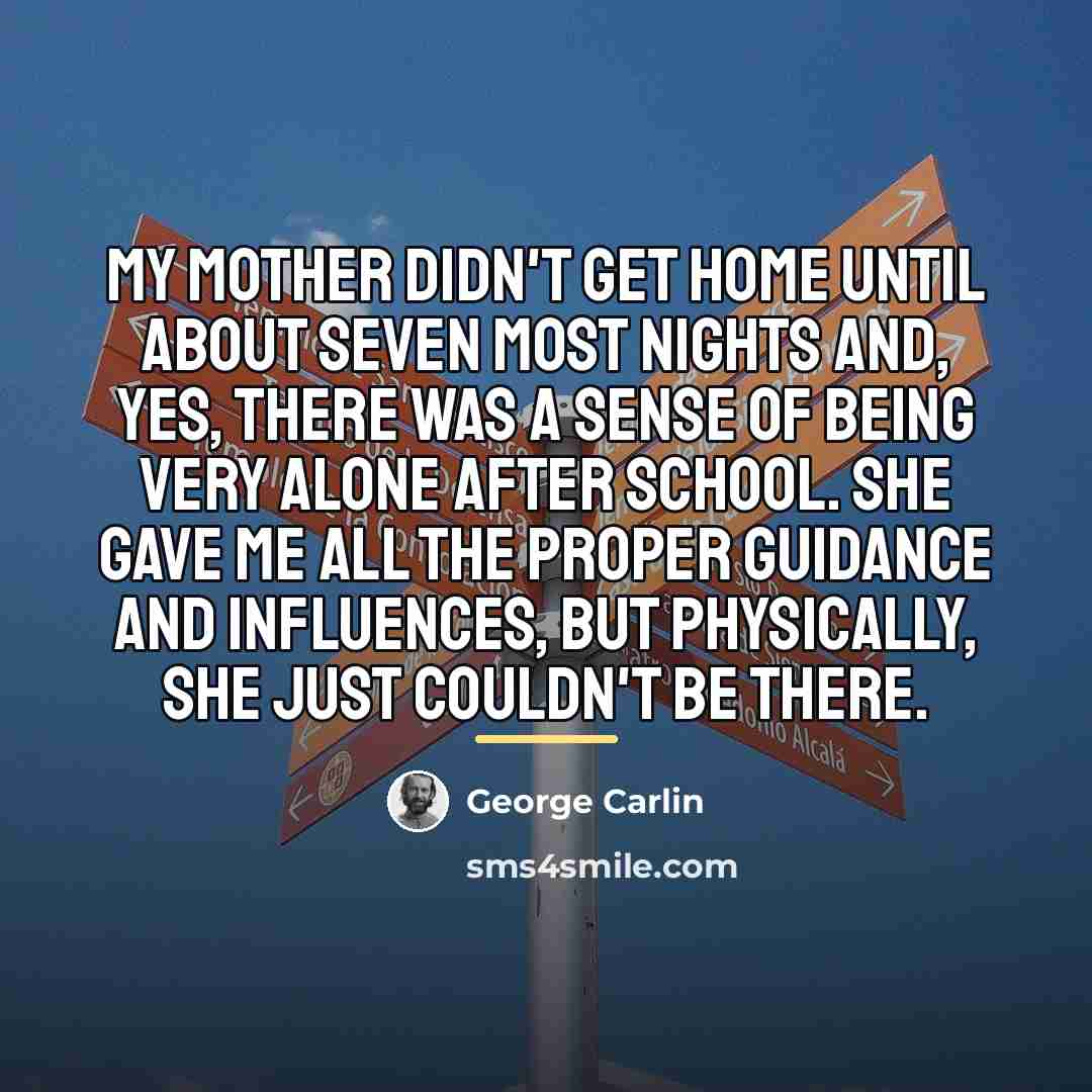 “My mother didn't get home until about seven most nights…” quote by George Carlin