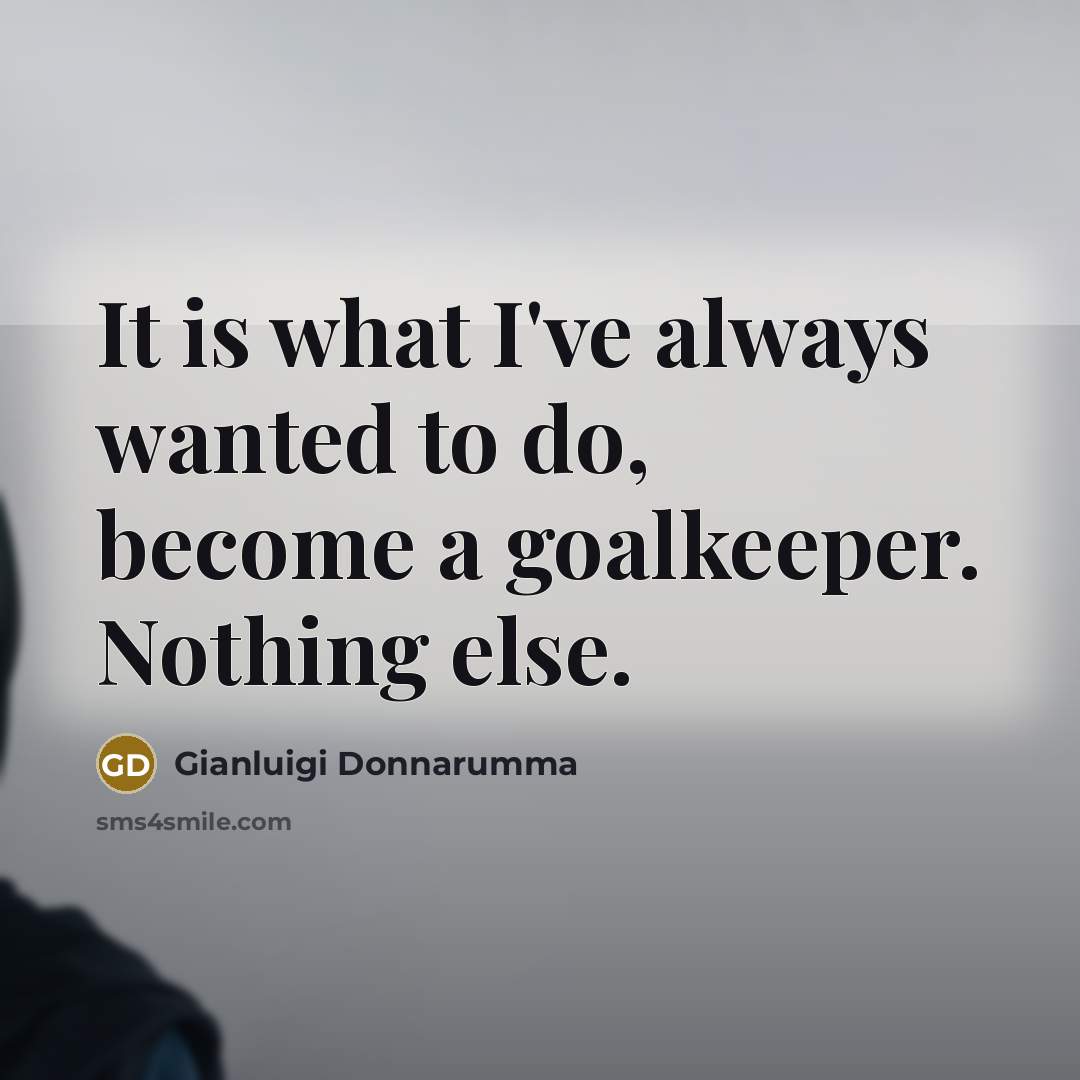 “It is what I've always wanted to do, become a…” quote by Gianluigi Donnarumma
