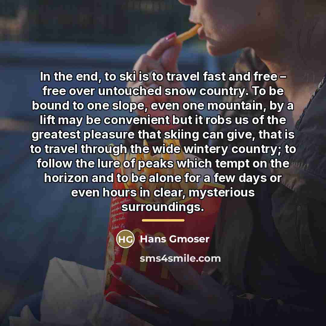 “In the end, to ski is to travel fast and…” quote by Hans Gmoser