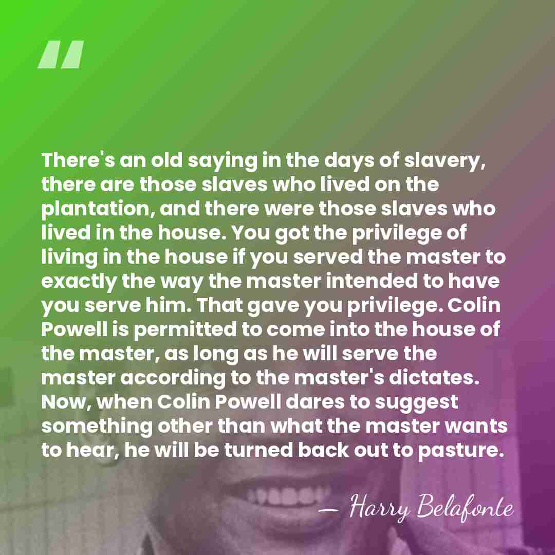 There's an old saying in the days of slavery, there are those&hellip; - Harry Belafonte