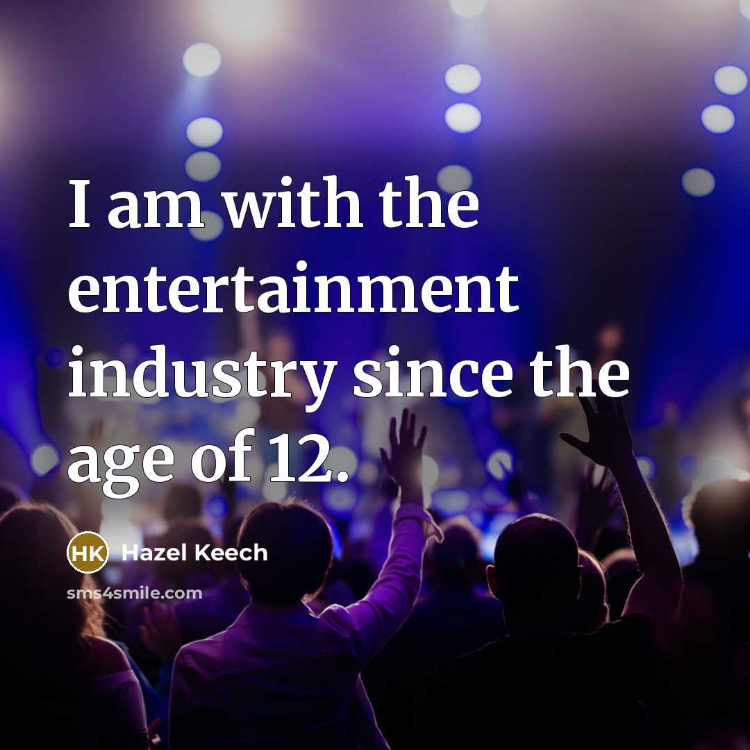 “I am with the entertainment industry since the age of…” quote by Hazel Keech