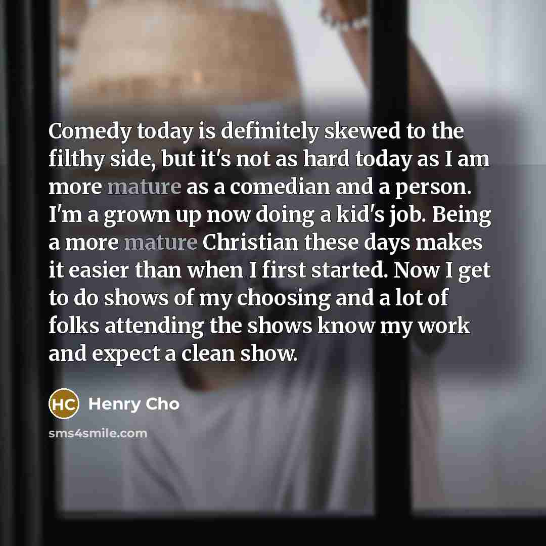 “Comedy today is definitely skewed to the filthy side, but…” quote by Henry Cho