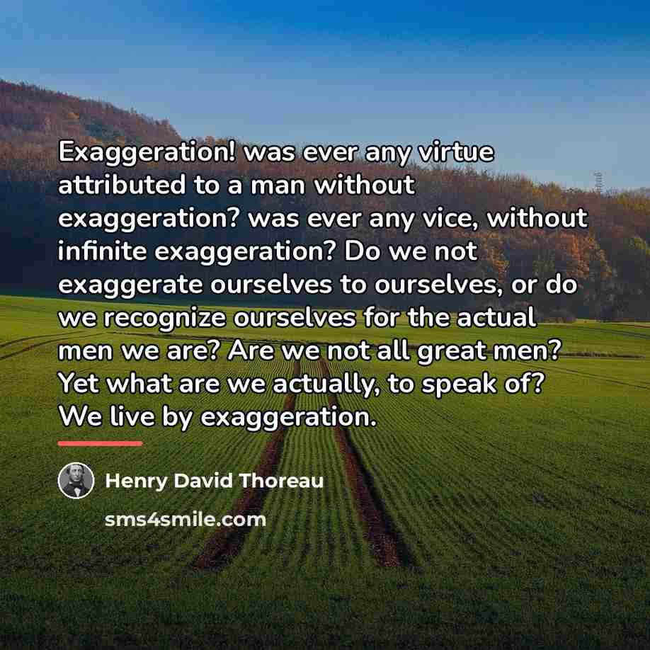 “Exaggeration! was ever any virtue attributed to a man without…” quote by Henry David Thoreau