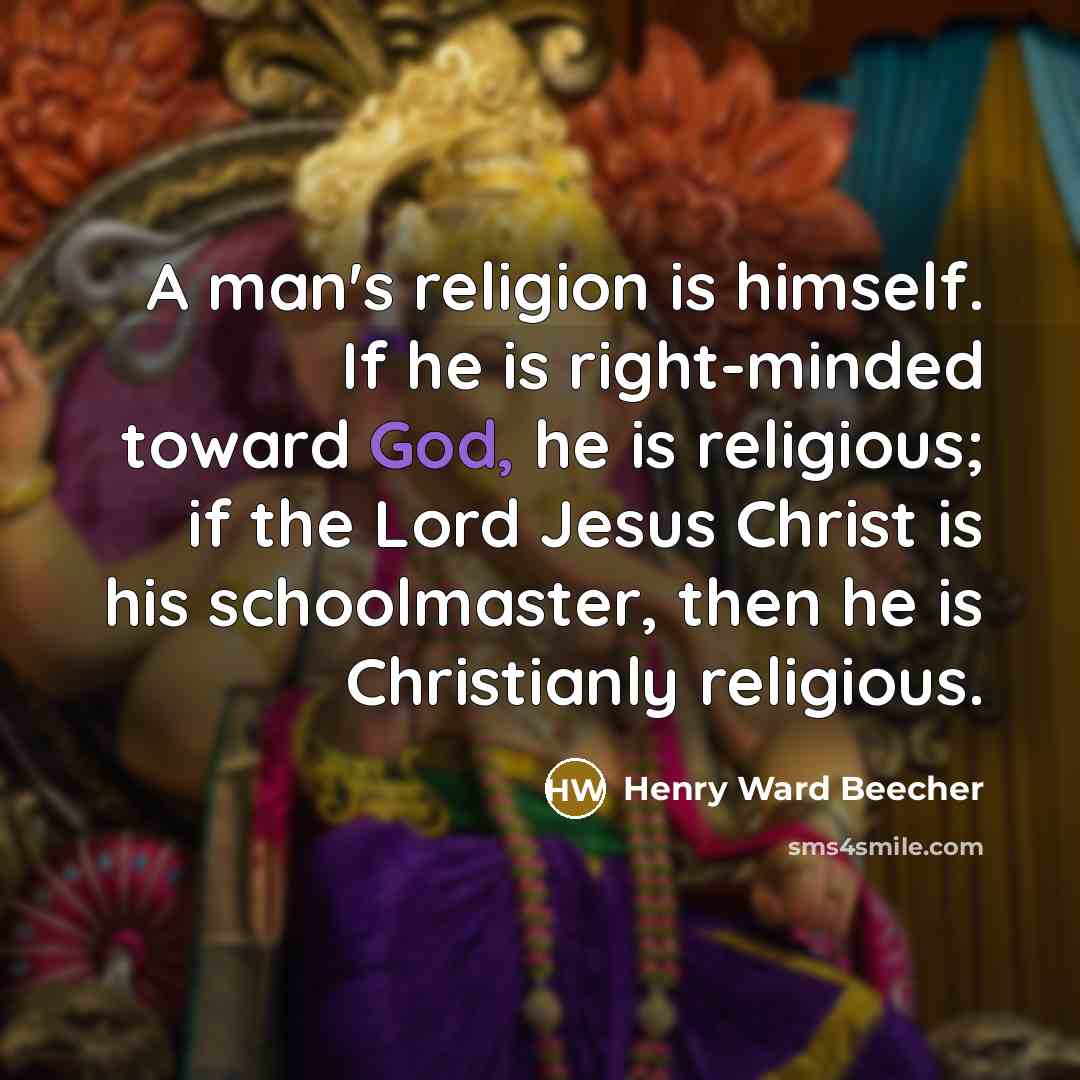 “A man's religion is himself. If he is right-minded toward…” quote by Henry Ward Beecher
