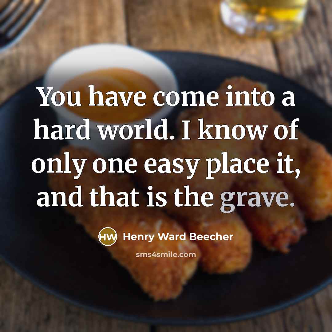 “You have come into a hard world. I know of…” quote by Henry Ward Beecher