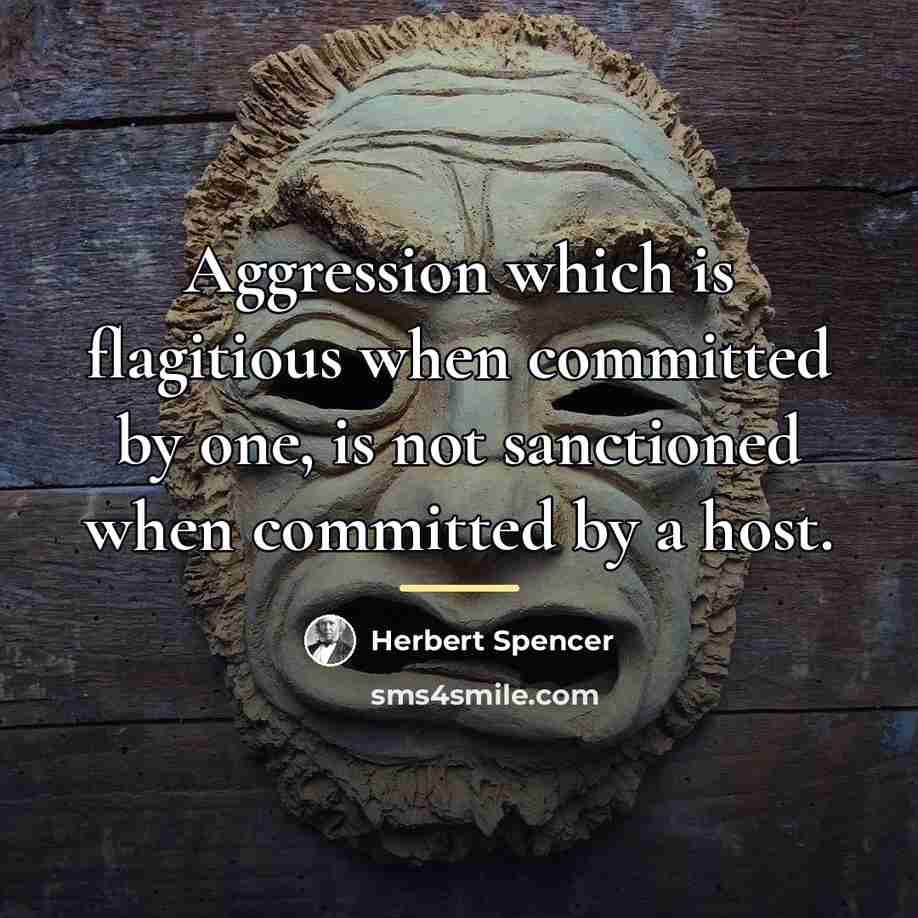 “Aggression which is flagitious when committed by one, is not…” quote by Herbert Spencer