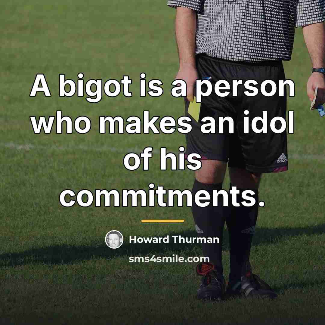 “A bigot is a person who makes an idol of…” quote by Howard Thurman