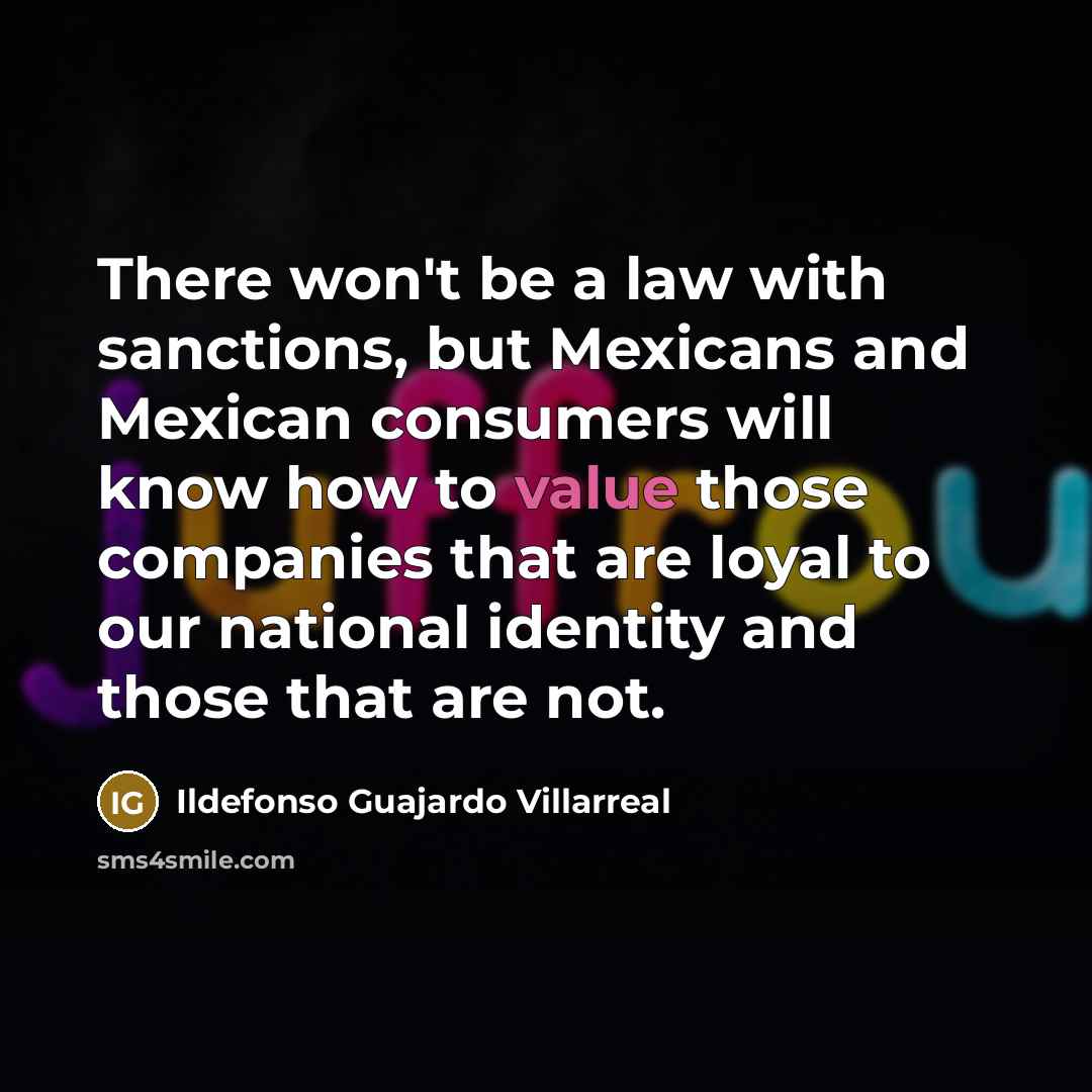 “There won't be a law with sanctions, but Mexicans and…” quote by Ildefonso Guajardo Villarreal