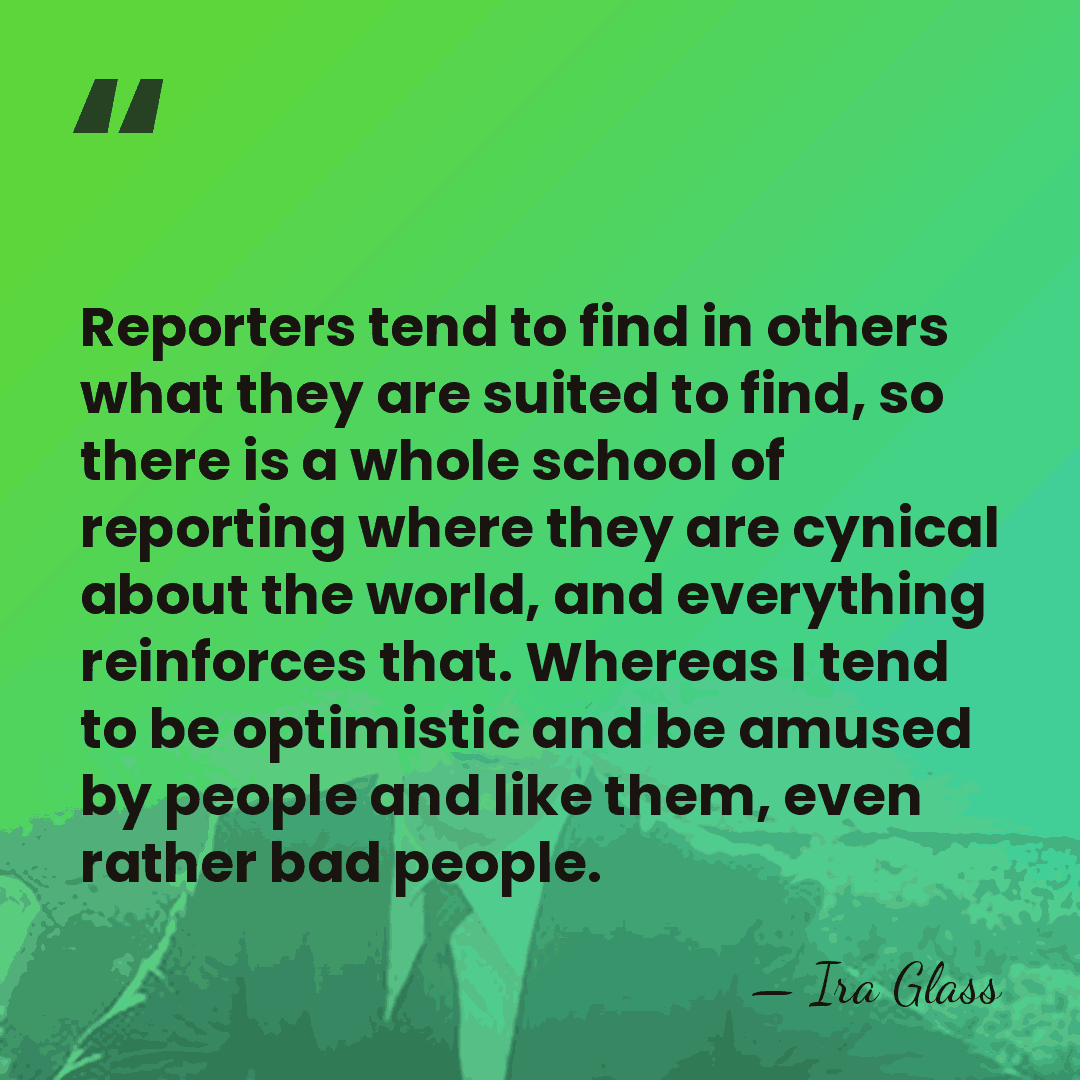 Reporters tend to find in others what they are suited to find,&hellip; - Ira Glass