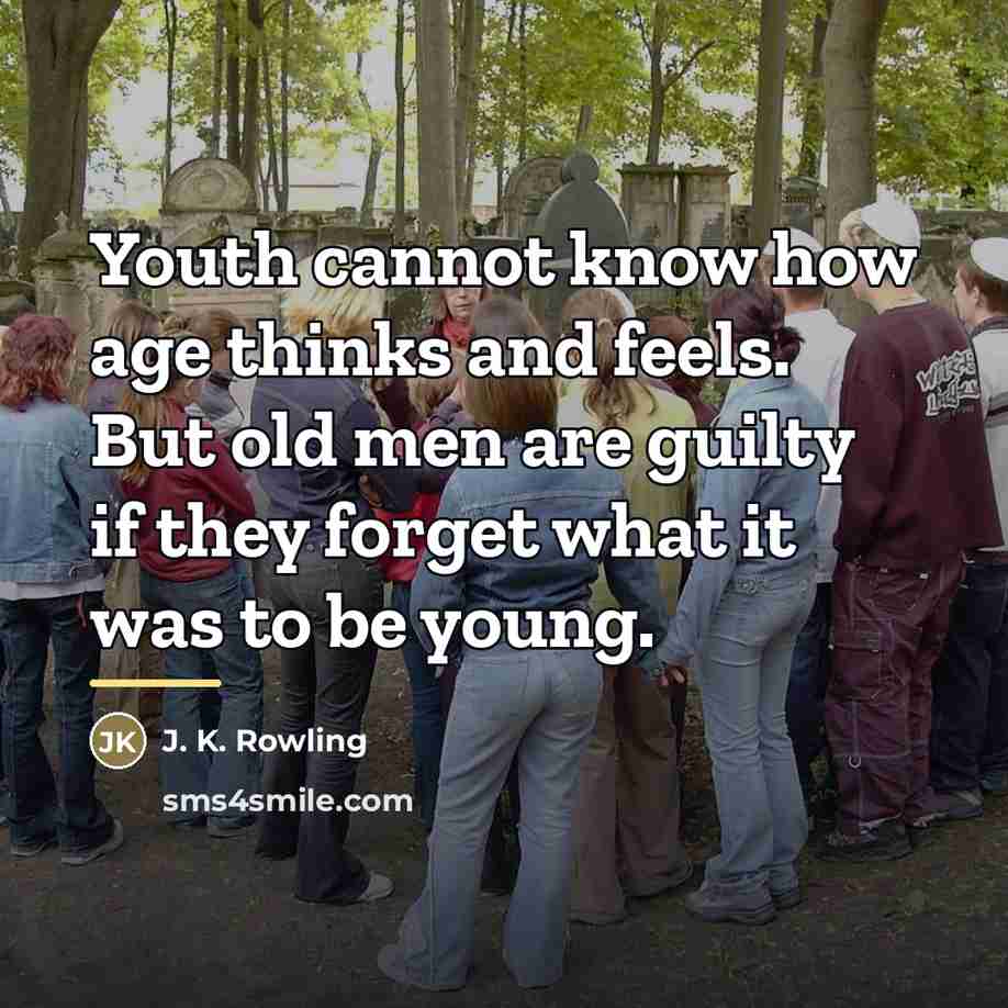 “Youth cannot know how age thinks and feels. But old…” quote by J. K. Rowling