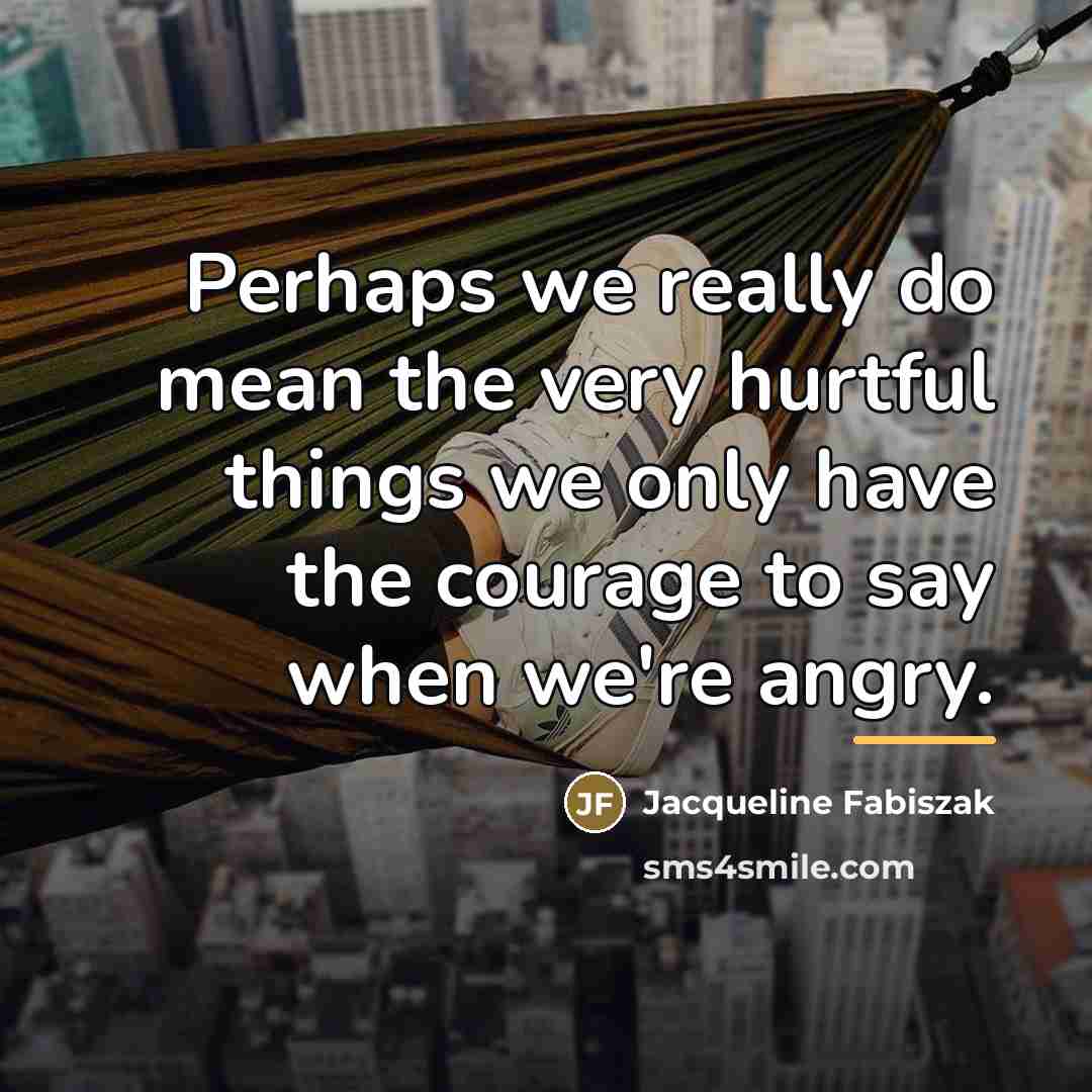 “Perhaps we really do mean the very hurtful things we…” quote by Jacqueline Fabiszak
