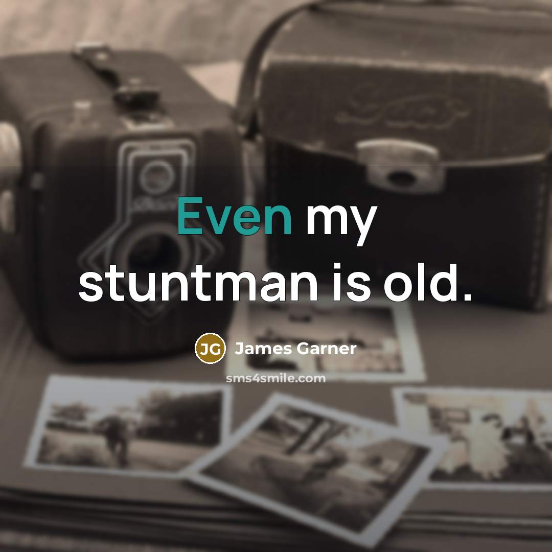 “Even my stuntman is old.…” quote by James Garner