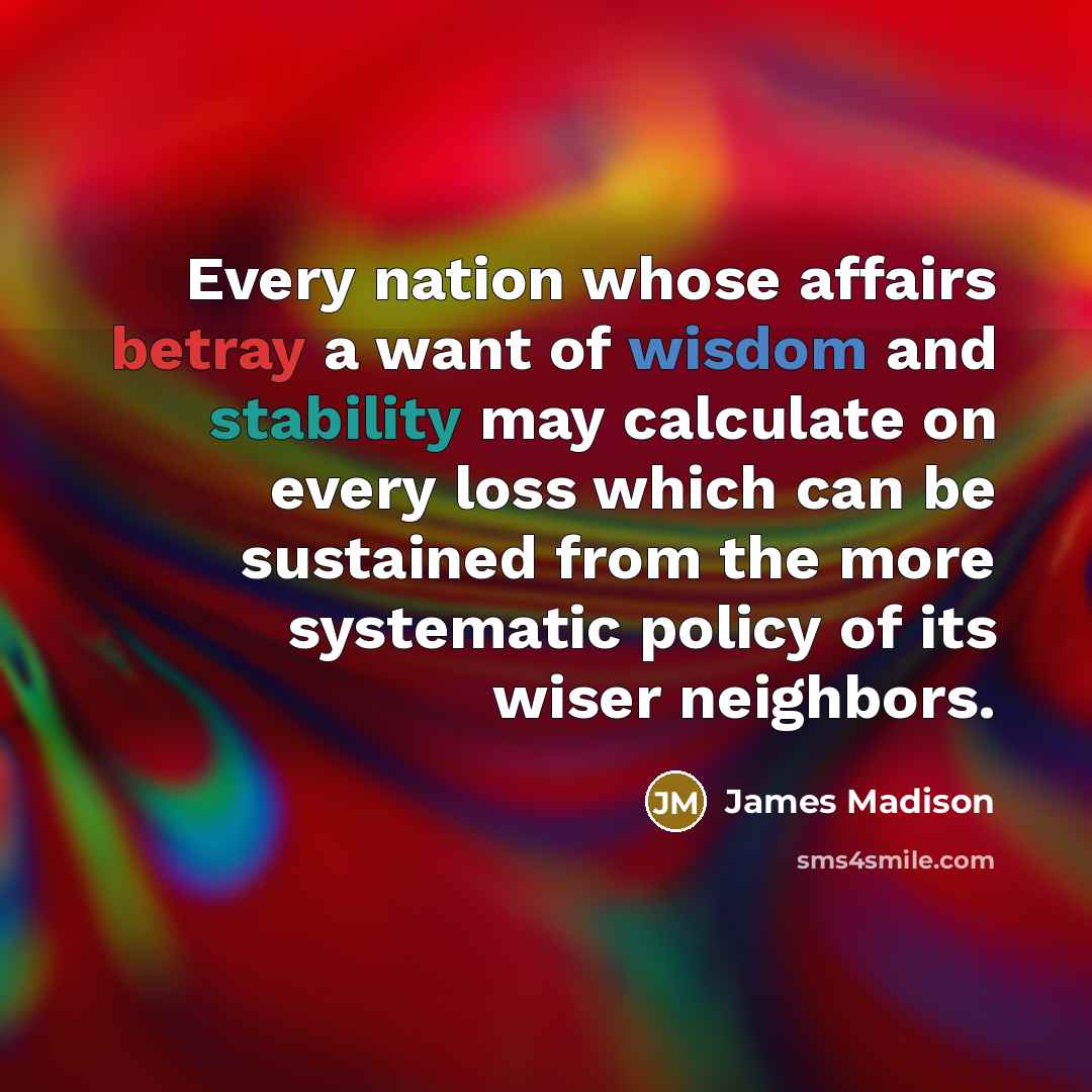 “Every nation whose affairs betray a want of wisdom and…” quote by James Madison
