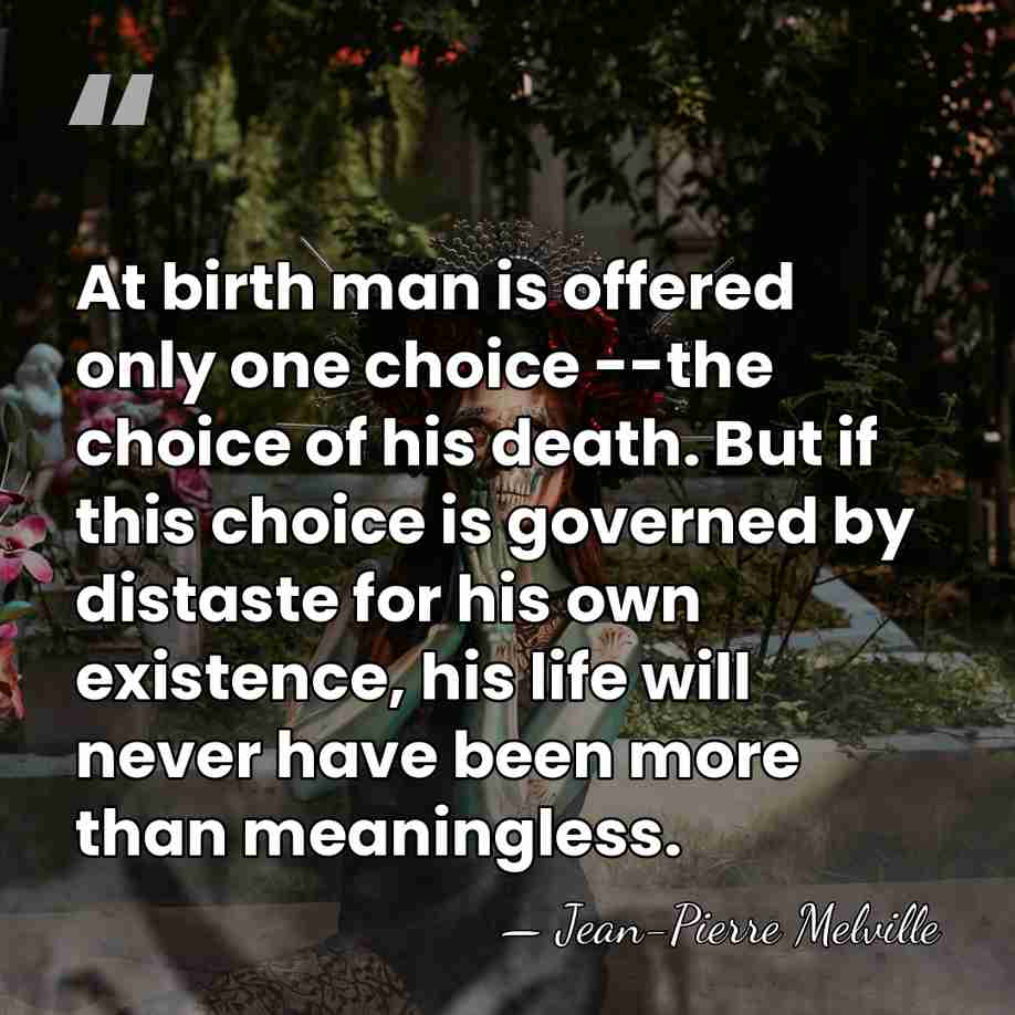 At birth man is offered only one choice --the choice of his&hellip; - Jean-Pierre Melville