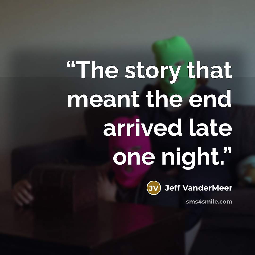“The story that meant the end arrived late one night.” quote by Jeff VanderMeer
